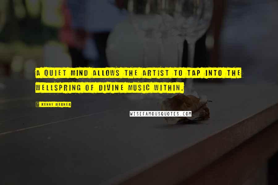 Kenny Werner Quotes: A quiet mind allows the artist to tap into the wellspring of Divine Music within.