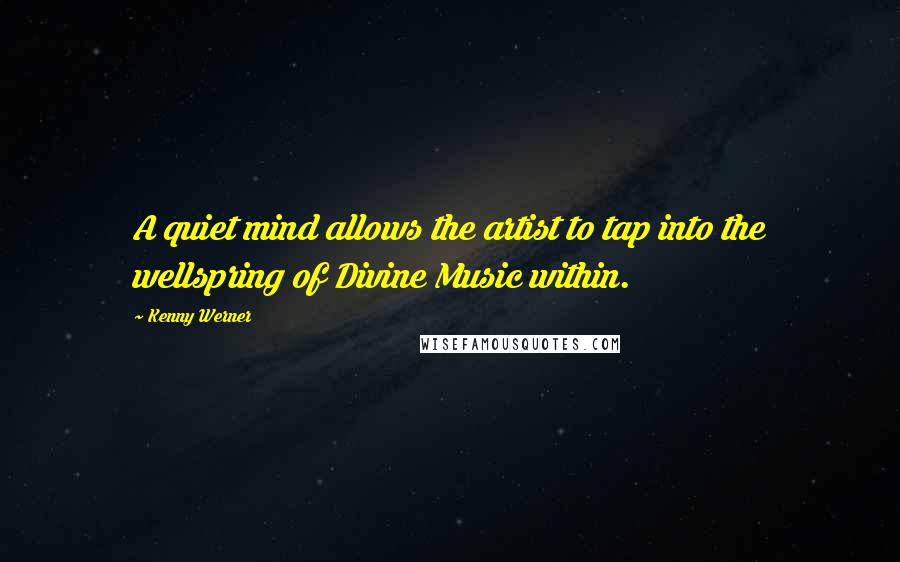 Kenny Werner Quotes: A quiet mind allows the artist to tap into the wellspring of Divine Music within.