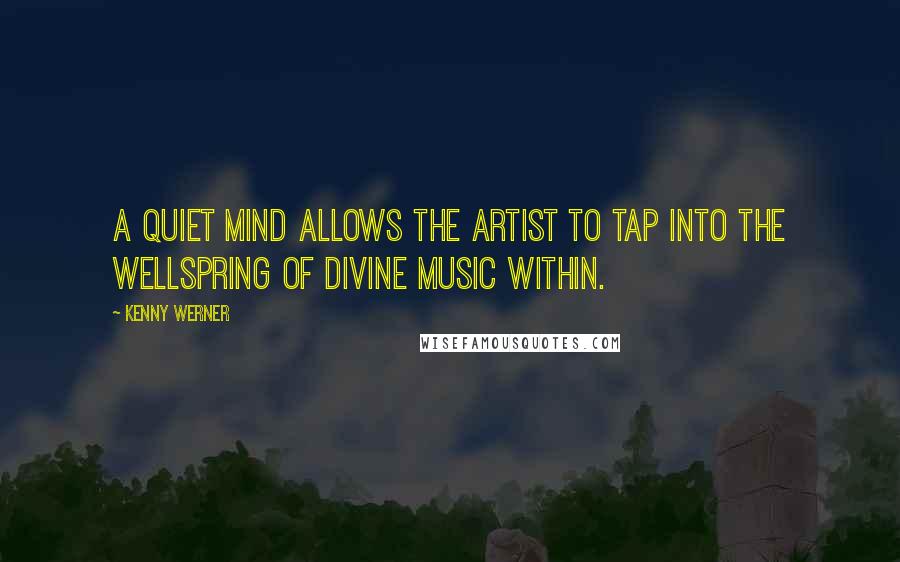 Kenny Werner Quotes: A quiet mind allows the artist to tap into the wellspring of Divine Music within.