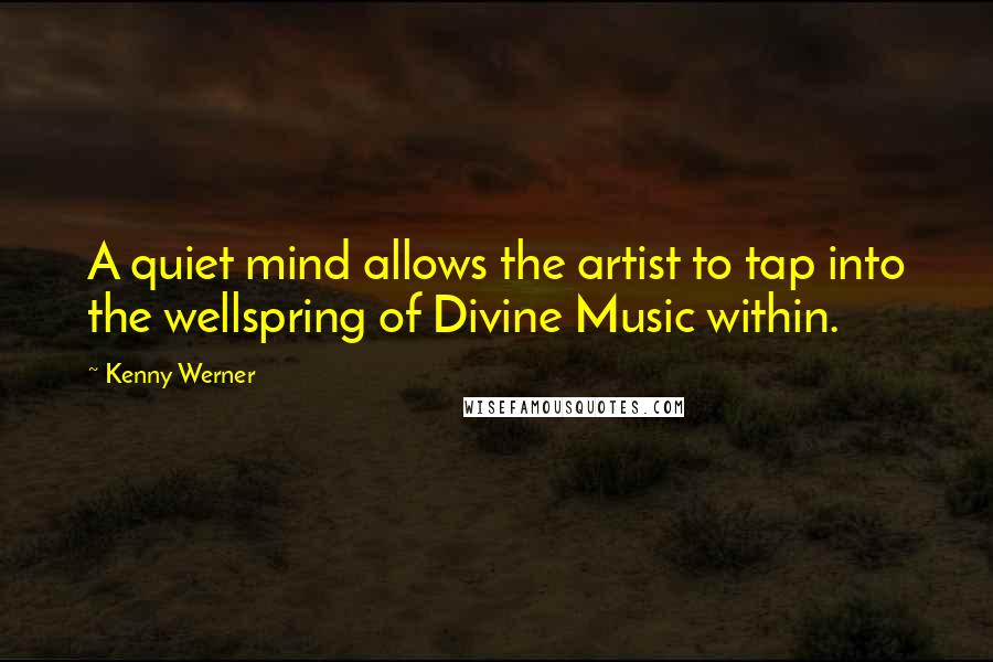 Kenny Werner Quotes: A quiet mind allows the artist to tap into the wellspring of Divine Music within.