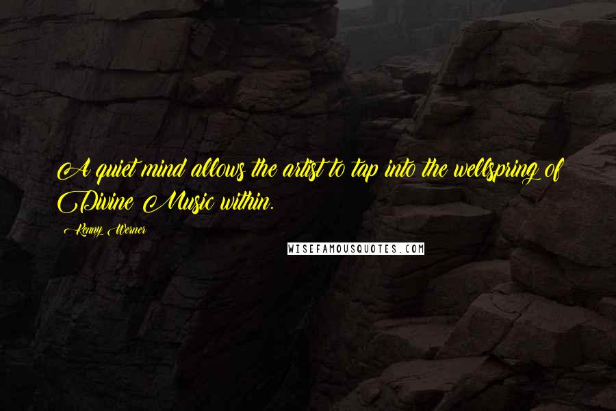 Kenny Werner Quotes: A quiet mind allows the artist to tap into the wellspring of Divine Music within.
