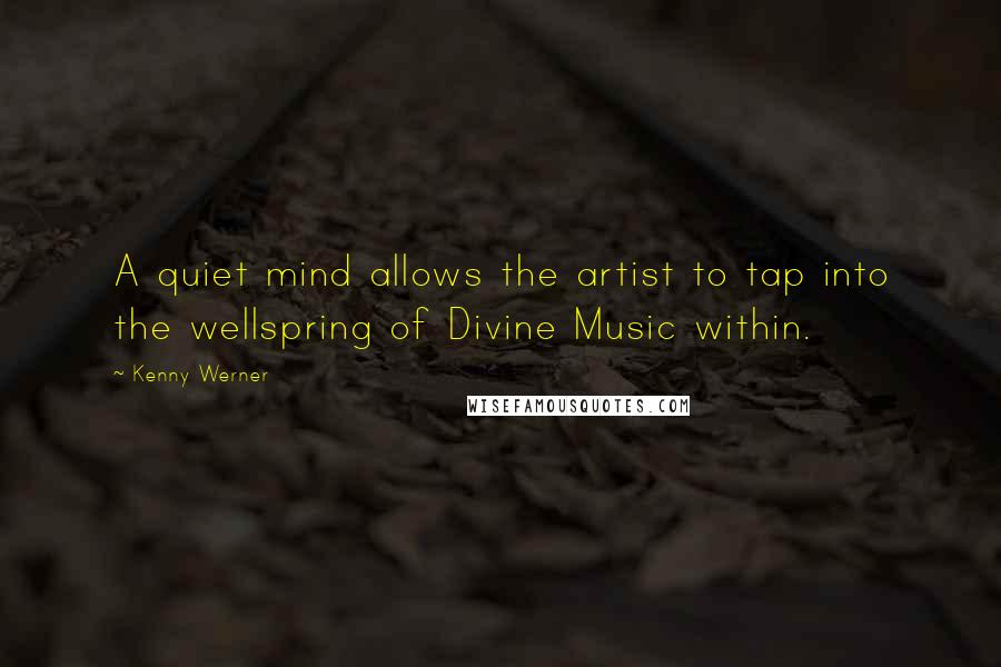Kenny Werner Quotes: A quiet mind allows the artist to tap into the wellspring of Divine Music within.