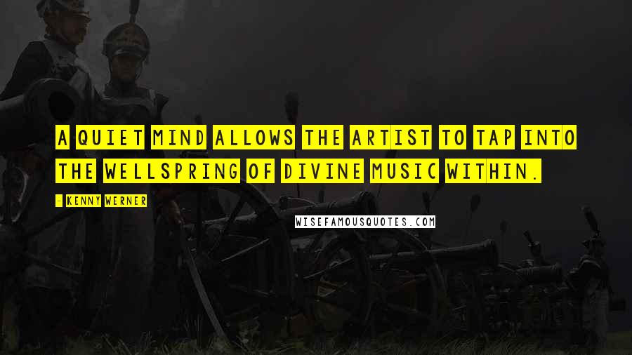 Kenny Werner Quotes: A quiet mind allows the artist to tap into the wellspring of Divine Music within.