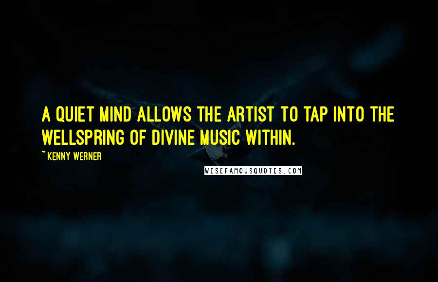 Kenny Werner Quotes: A quiet mind allows the artist to tap into the wellspring of Divine Music within.