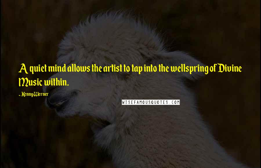 Kenny Werner Quotes: A quiet mind allows the artist to tap into the wellspring of Divine Music within.