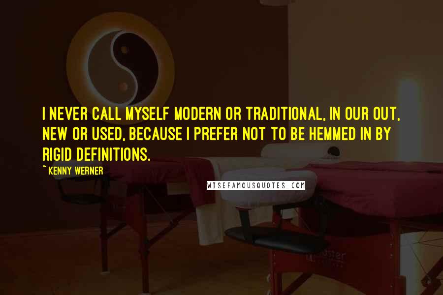 Kenny Werner Quotes: I never call myself modern or traditional, in our out, new or used, because I prefer not to be hemmed in by rigid definitions.