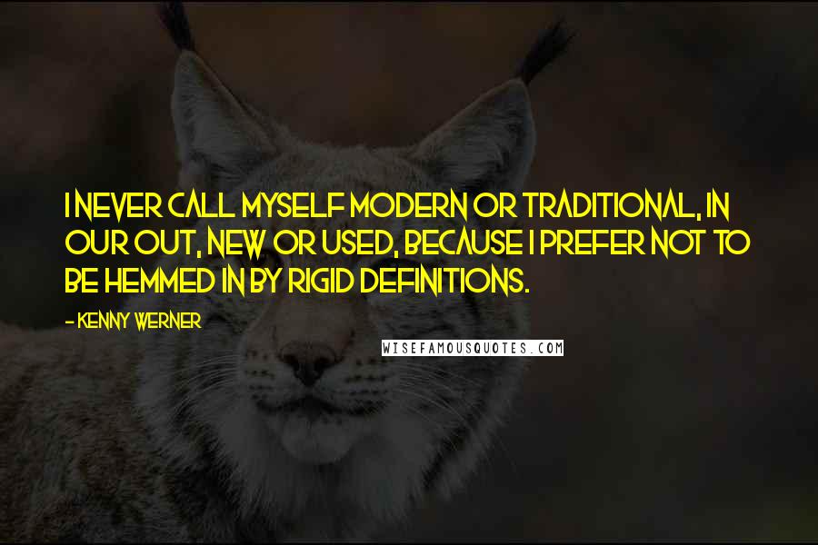 Kenny Werner Quotes: I never call myself modern or traditional, in our out, new or used, because I prefer not to be hemmed in by rigid definitions.