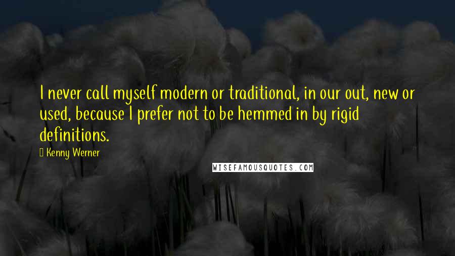 Kenny Werner Quotes: I never call myself modern or traditional, in our out, new or used, because I prefer not to be hemmed in by rigid definitions.