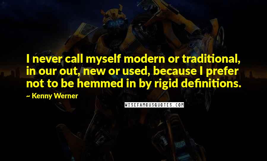 Kenny Werner Quotes: I never call myself modern or traditional, in our out, new or used, because I prefer not to be hemmed in by rigid definitions.