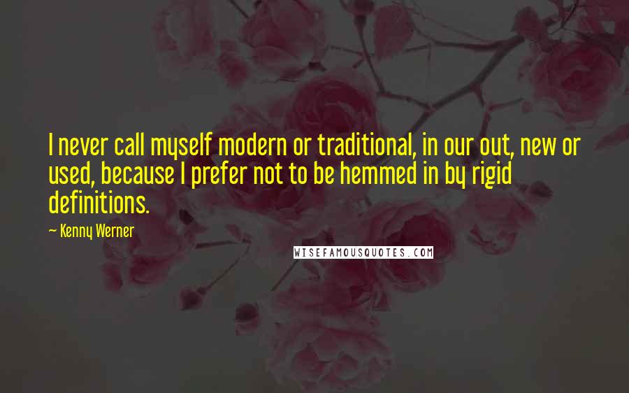 Kenny Werner Quotes: I never call myself modern or traditional, in our out, new or used, because I prefer not to be hemmed in by rigid definitions.