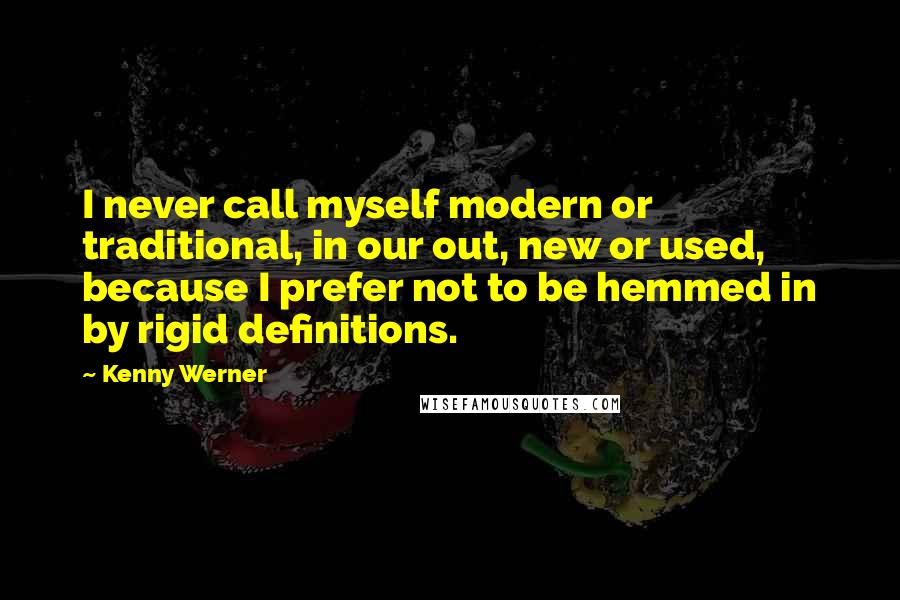 Kenny Werner Quotes: I never call myself modern or traditional, in our out, new or used, because I prefer not to be hemmed in by rigid definitions.