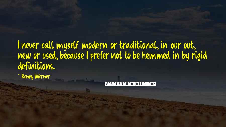 Kenny Werner Quotes: I never call myself modern or traditional, in our out, new or used, because I prefer not to be hemmed in by rigid definitions.