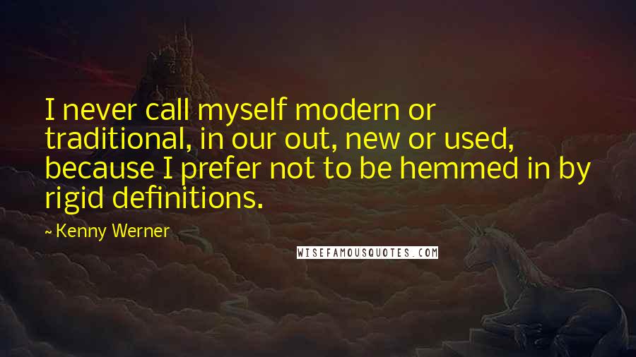 Kenny Werner Quotes: I never call myself modern or traditional, in our out, new or used, because I prefer not to be hemmed in by rigid definitions.