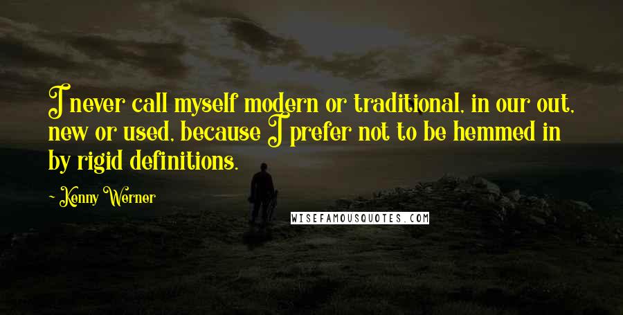 Kenny Werner Quotes: I never call myself modern or traditional, in our out, new or used, because I prefer not to be hemmed in by rigid definitions.