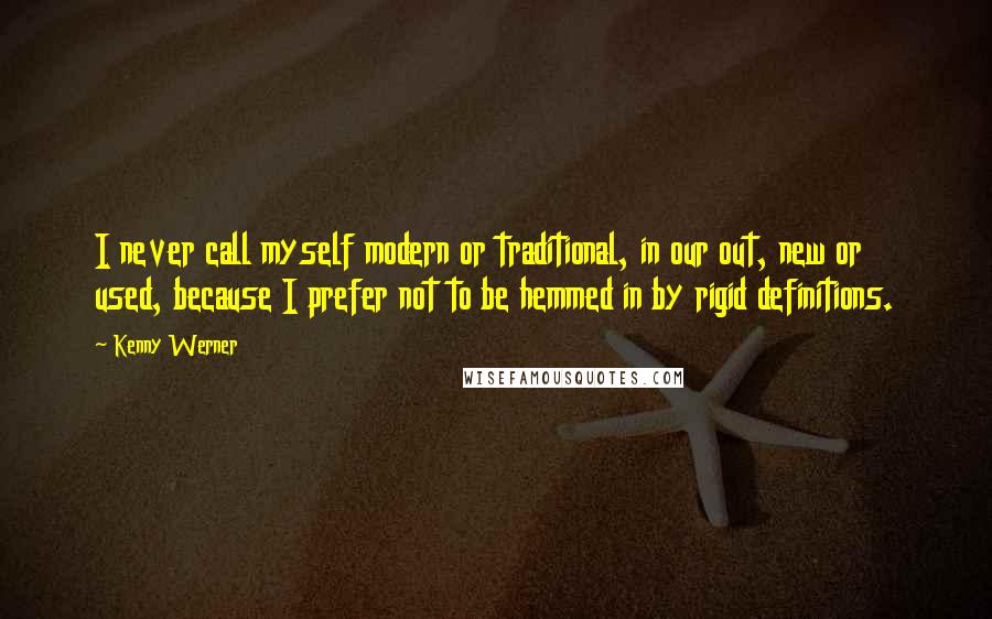 Kenny Werner Quotes: I never call myself modern or traditional, in our out, new or used, because I prefer not to be hemmed in by rigid definitions.