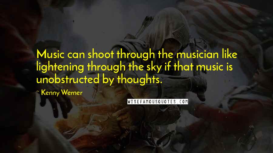 Kenny Werner Quotes: Music can shoot through the musician like lightening through the sky if that music is unobstructed by thoughts.