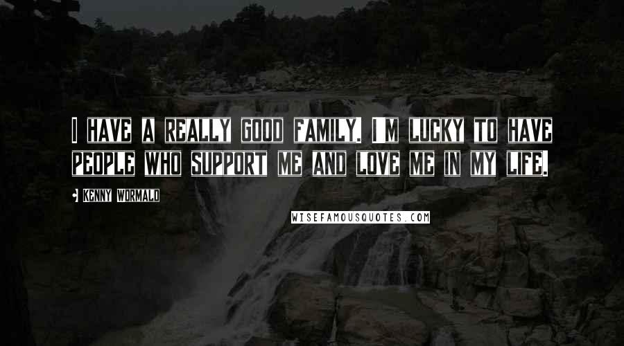 Kenny Wormald Quotes: I have a really good family. I'm lucky to have people who support me and love me in my life.