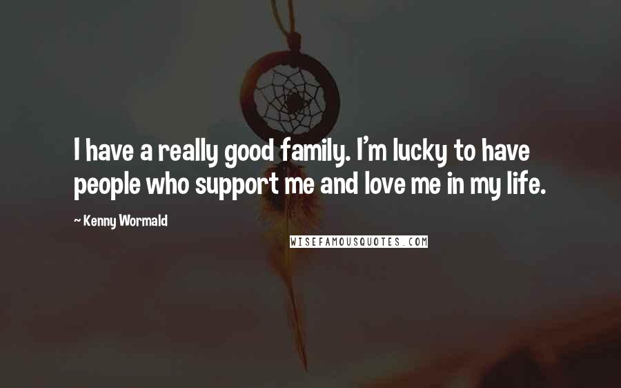 Kenny Wormald Quotes: I have a really good family. I'm lucky to have people who support me and love me in my life.