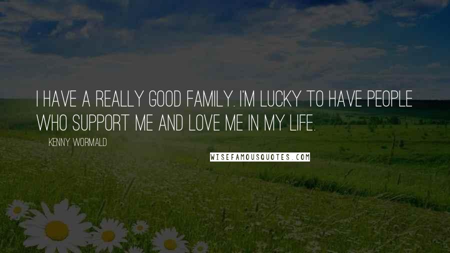 Kenny Wormald Quotes: I have a really good family. I'm lucky to have people who support me and love me in my life.