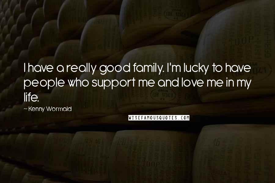 Kenny Wormald Quotes: I have a really good family. I'm lucky to have people who support me and love me in my life.