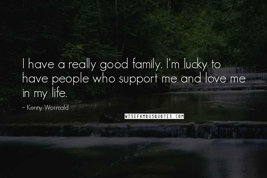 Kenny Wormald Quotes: I have a really good family. I'm lucky to have people who support me and love me in my life.