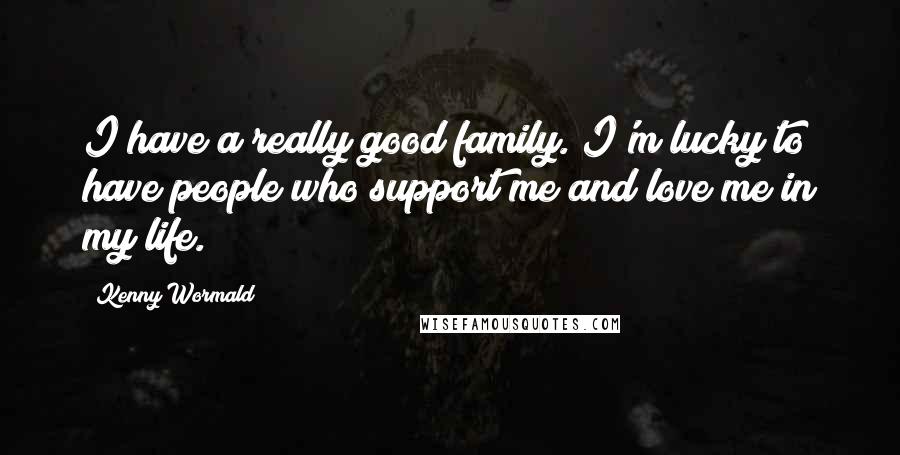 Kenny Wormald Quotes: I have a really good family. I'm lucky to have people who support me and love me in my life.