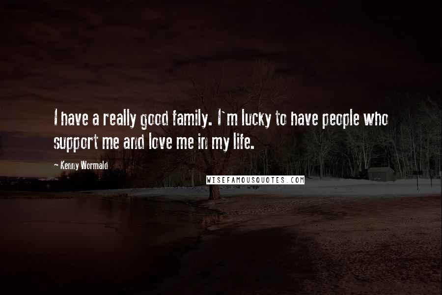 Kenny Wormald Quotes: I have a really good family. I'm lucky to have people who support me and love me in my life.