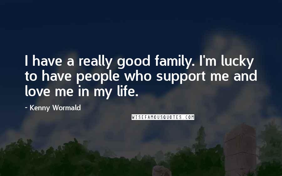 Kenny Wormald Quotes: I have a really good family. I'm lucky to have people who support me and love me in my life.