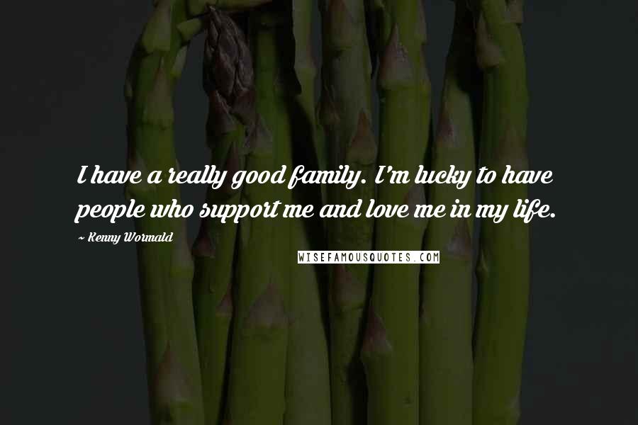 Kenny Wormald Quotes: I have a really good family. I'm lucky to have people who support me and love me in my life.