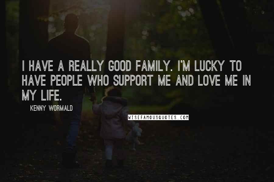 Kenny Wormald Quotes: I have a really good family. I'm lucky to have people who support me and love me in my life.