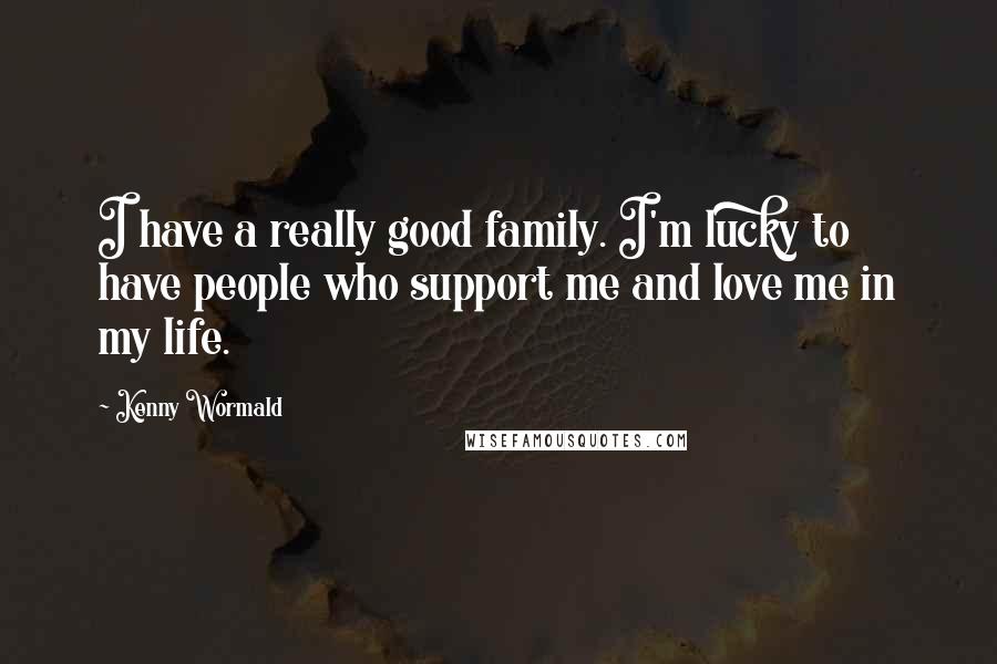 Kenny Wormald Quotes: I have a really good family. I'm lucky to have people who support me and love me in my life.