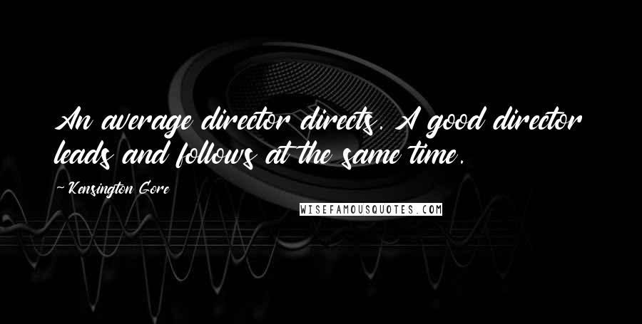 Kensington Gore Quotes: An average director directs. A good director leads and follows at the same time.