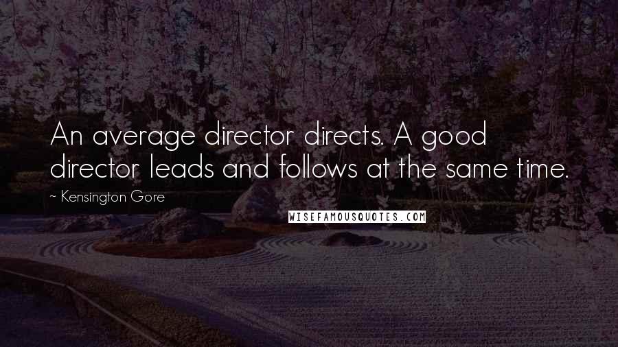 Kensington Gore Quotes: An average director directs. A good director leads and follows at the same time.