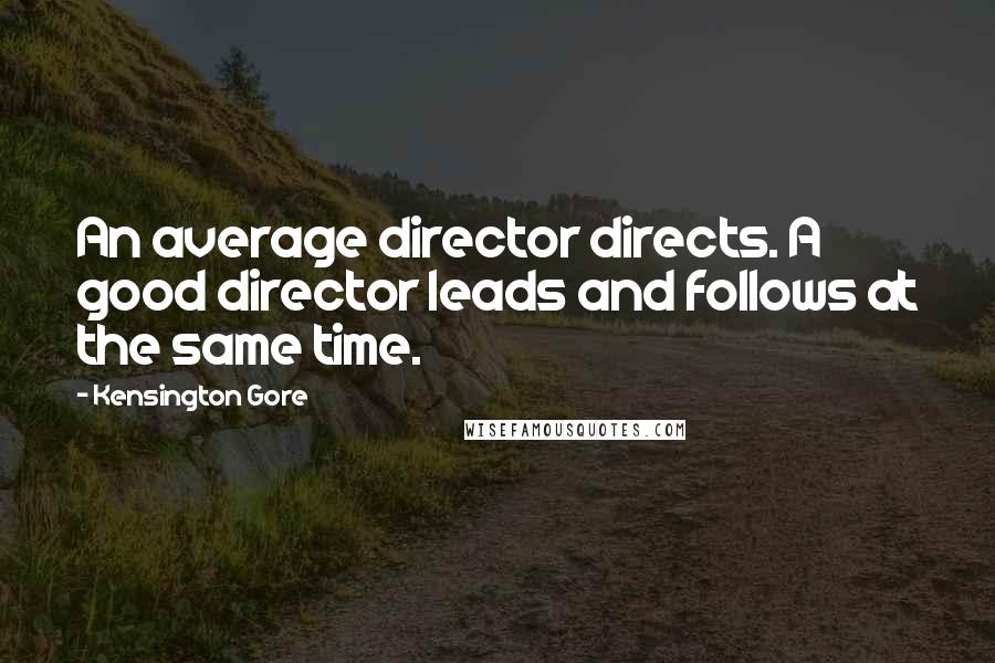 Kensington Gore Quotes: An average director directs. A good director leads and follows at the same time.