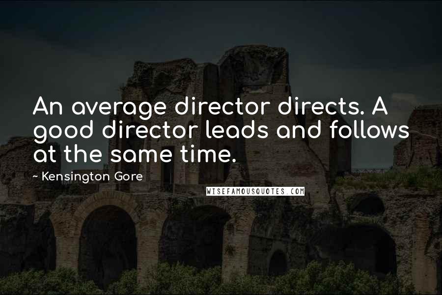 Kensington Gore Quotes: An average director directs. A good director leads and follows at the same time.