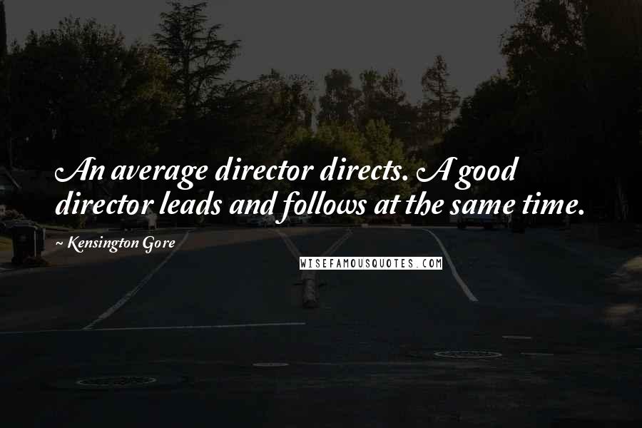 Kensington Gore Quotes: An average director directs. A good director leads and follows at the same time.