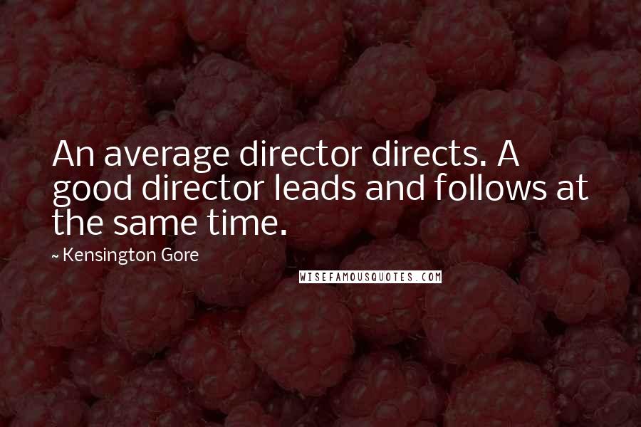 Kensington Gore Quotes: An average director directs. A good director leads and follows at the same time.