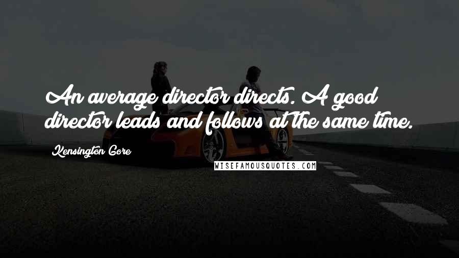 Kensington Gore Quotes: An average director directs. A good director leads and follows at the same time.