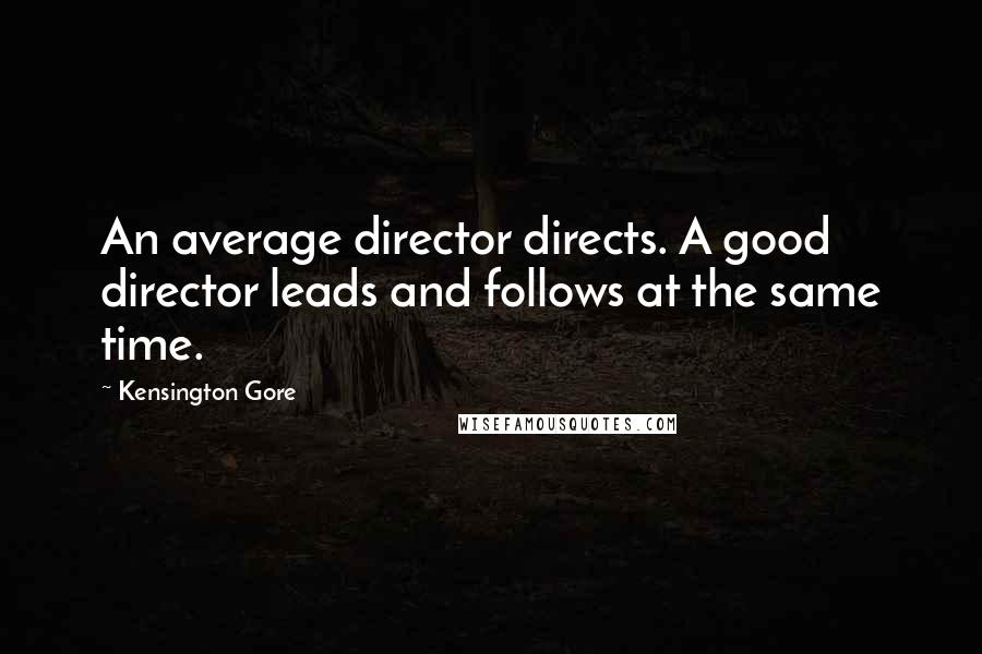 Kensington Gore Quotes: An average director directs. A good director leads and follows at the same time.