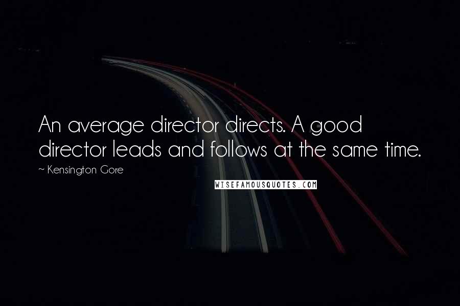 Kensington Gore Quotes: An average director directs. A good director leads and follows at the same time.