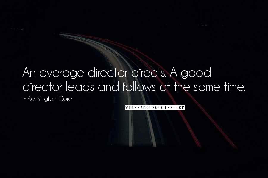 Kensington Gore Quotes: An average director directs. A good director leads and follows at the same time.