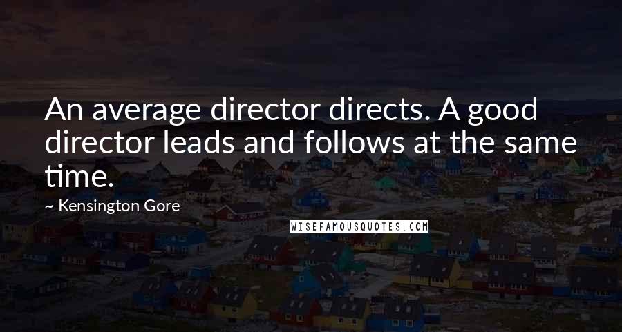 Kensington Gore Quotes: An average director directs. A good director leads and follows at the same time.