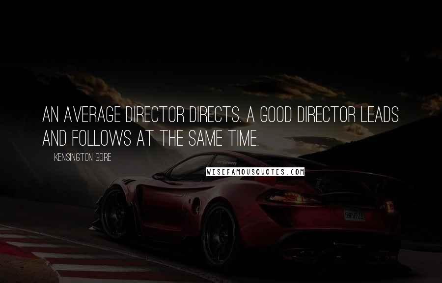 Kensington Gore Quotes: An average director directs. A good director leads and follows at the same time.