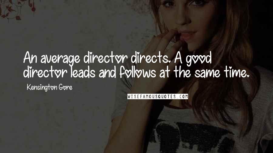 Kensington Gore Quotes: An average director directs. A good director leads and follows at the same time.