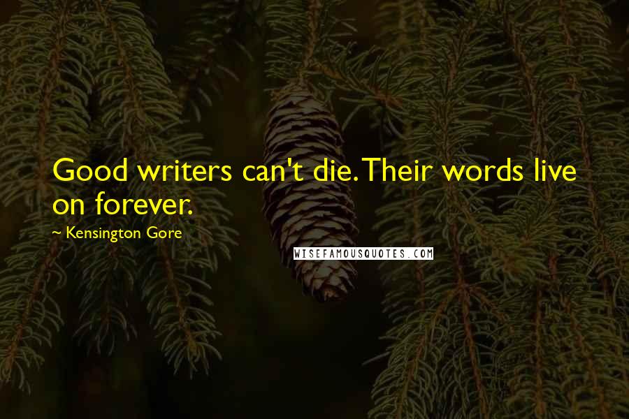 Kensington Gore Quotes: Good writers can't die. Their words live on forever.