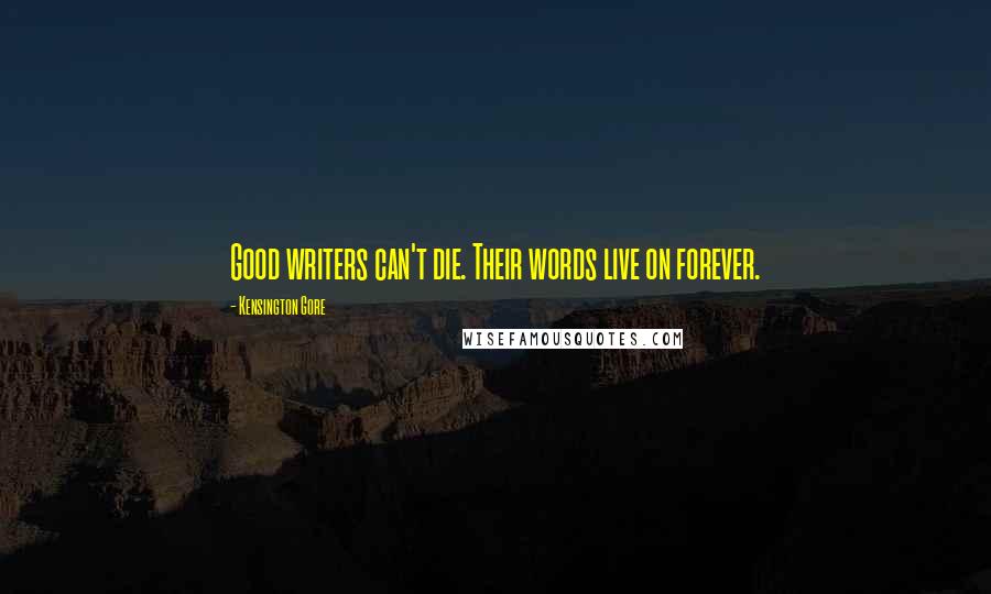 Kensington Gore Quotes: Good writers can't die. Their words live on forever.