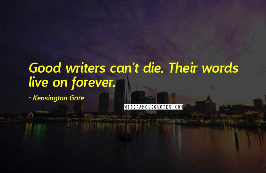 Kensington Gore Quotes: Good writers can't die. Their words live on forever.