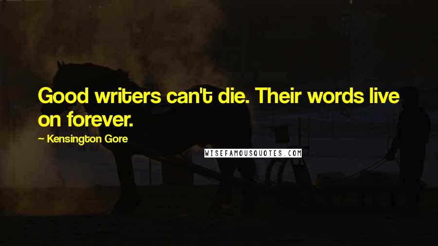 Kensington Gore Quotes: Good writers can't die. Their words live on forever.