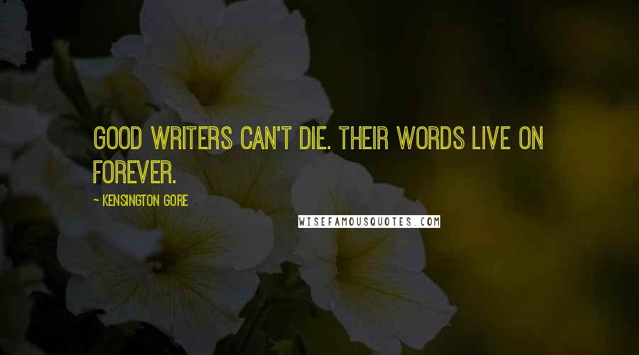 Kensington Gore Quotes: Good writers can't die. Their words live on forever.