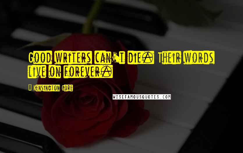 Kensington Gore Quotes: Good writers can't die. Their words live on forever.